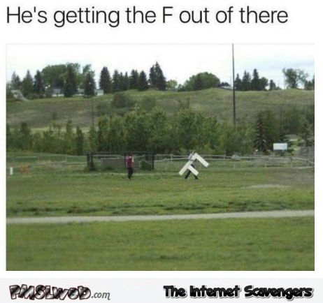 He's getting the F out of here funny meme - LOL picture collection @PMSLweb.com