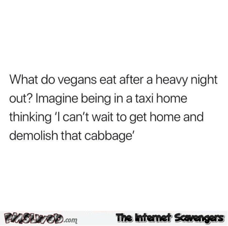 What do vegans eat after a heavy night out funny meme @PMSLweb.com