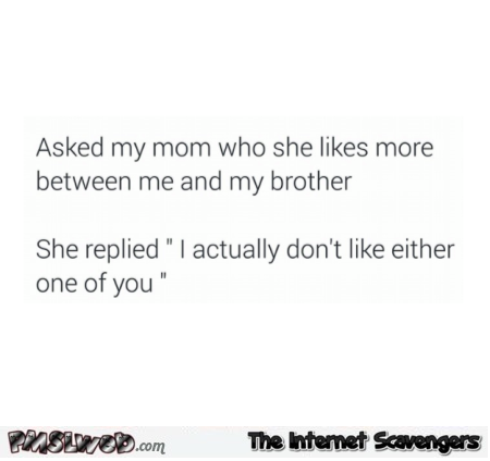 I asked my mom who she likes more funny meme @PMSLweb.com