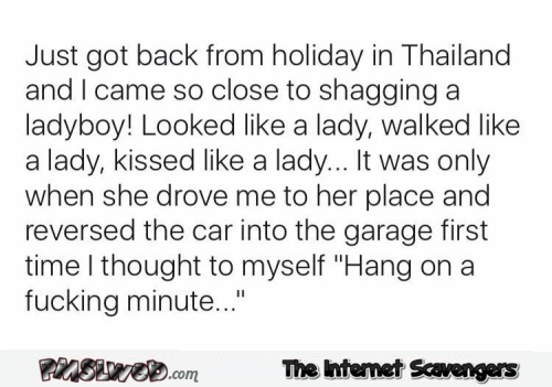 Just got back from a holiday in Thailand funny sexist joke @PMSLweb.com