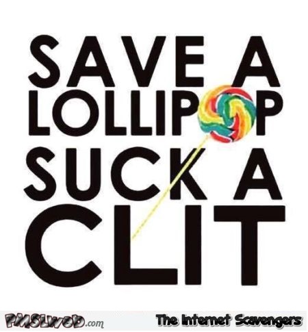 Save a lollipop suck a clit adult humor - Naughty memes and pics @PMSLweb.com