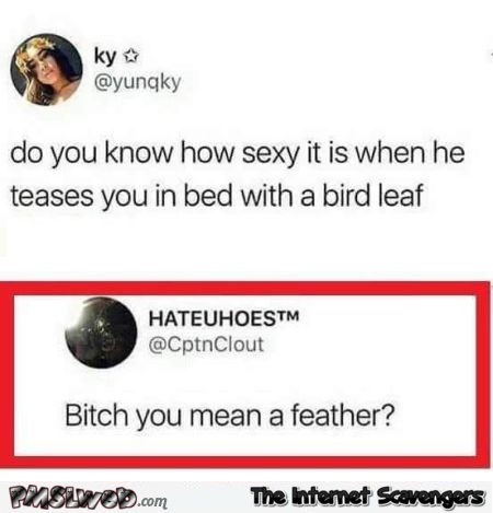 When he teases you in bed with a bird leaf funny fail @PMSLweb.com