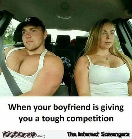 When your boyfriend is giving you a tough competition funny meme @PMSLweb.com