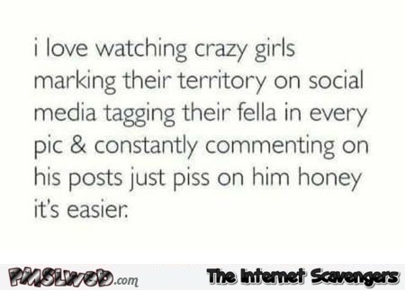 I love watching crazy girls marking their territory on social media funny sarcastic quote
