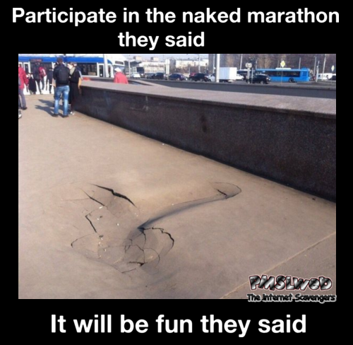 Participate in the naked marathon they said funny adult meme @PMSLweb.com