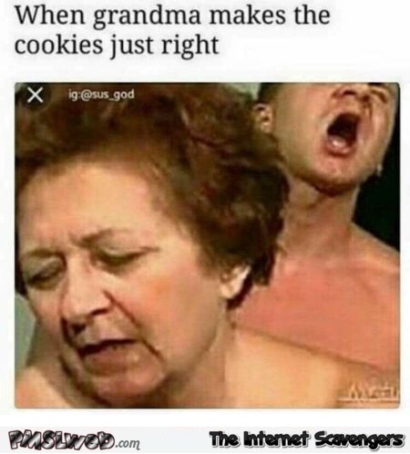 When grandma makes the cookies just right adult meme @PMSLweb.com