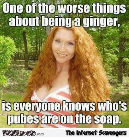 One of the worse things about being ginger funny adult meme @PMSLweb.com