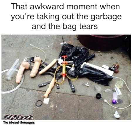 When the bag tears while you're taking out the garbage funny adult meme @PMSLweb.com