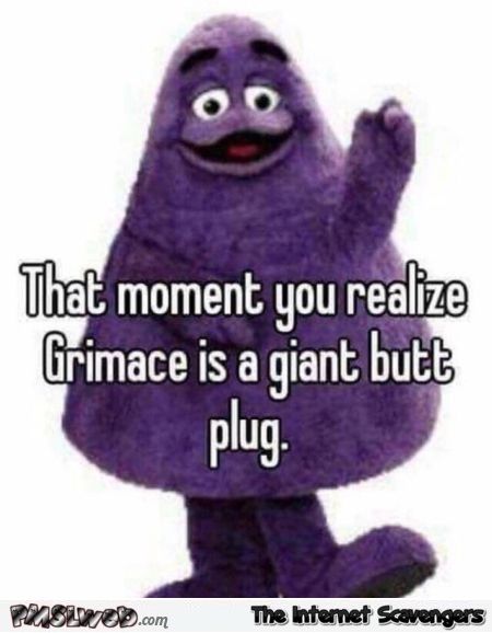 When you realize Grimace is a giant butt plug funny adult meme @PMSLweb.com