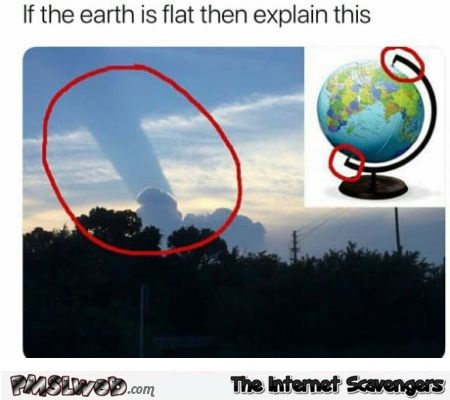 If the earth is flat then explain this funny meme @PMSLweb.com