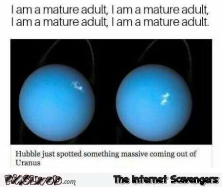 I am a mature adult funny Uranus meme @PMSLweb.com