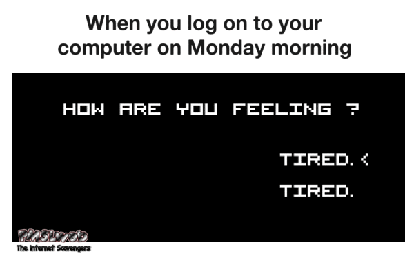 When you log onto your computer on Monday funny gif @PMSLweb.com