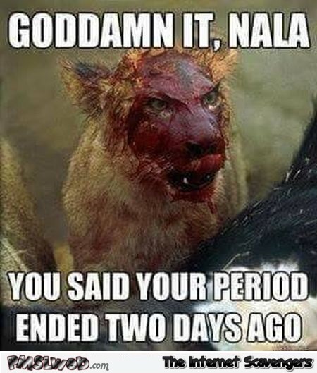 Nala is still on her period funny adult meme @PMSLweb.com