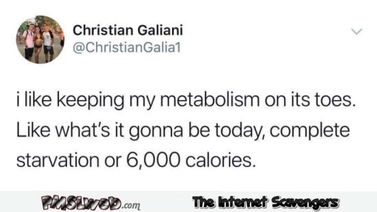 I like keeping my metabolism on its toes funny tweet @PMSLweb.com