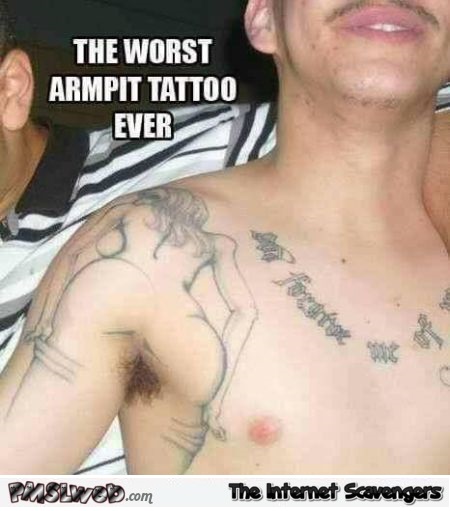 The worst armpit tattoo adult humor - Funny NSFW pictures @PMSLweb.com