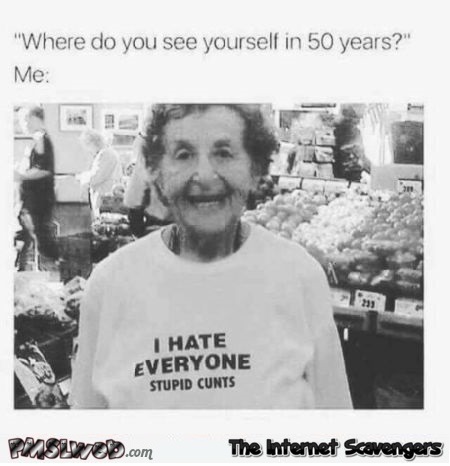 Where do you see yourself in 50 years funny sarcastic meme @PMSLweb.com