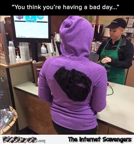 You think you're having a bad day funny meme @PMSLweb.com