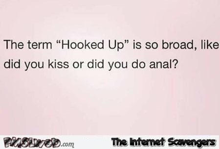 The term hooked up is so broad funny adult quote @PMSLweb.com