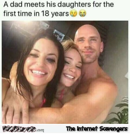 Dad meets his daughters for the 1st time naughty adult meme @PMSLweb.com