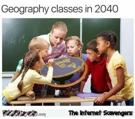 Geography classes in 2040 funny meme @PMSLweb.com