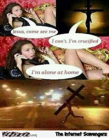 Jesus I'm alone at home funny meme - PMSL pictures @PMSLweb.com