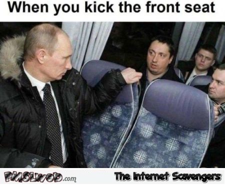 When you kick the front seat funny Putin meme @PMSLweb.com
