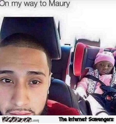 On my way to Maury funny meme