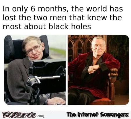 The world has lost the 2 men who knew the most about black holes funny meme
