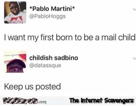 I want my first born to be a mail child funny comment @PMSLweb.com
