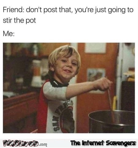 Don't post that you're going to stir the pot funny meme @PMSLweb.com