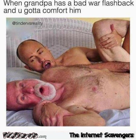 When grandpa has a bad war flashback funny naughty meme @PMSLweb.com