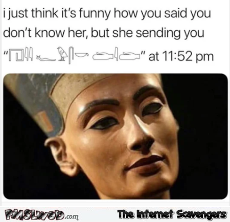 I just think it's funny Egyptian meme