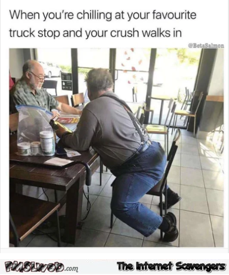 When your crush walks in your favorite truck stop funny meme