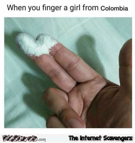 When you finger a girl from Colombia funny adult meme @PMSLweb.com