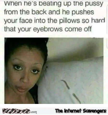 When he pushes your face into the pillows funny adult meme @PMSLweb.com