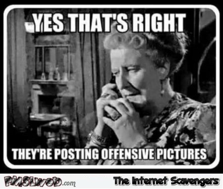 They're posting offensive pictures sarcastic humor @PMSLweb.com