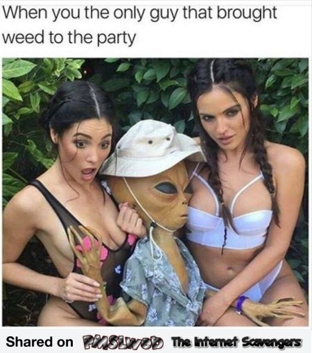 When you're the only one that brought weed to the party funny meme