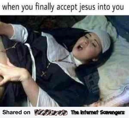 When you finally accept Jesus in you funny adult meme @PMSLweb.com