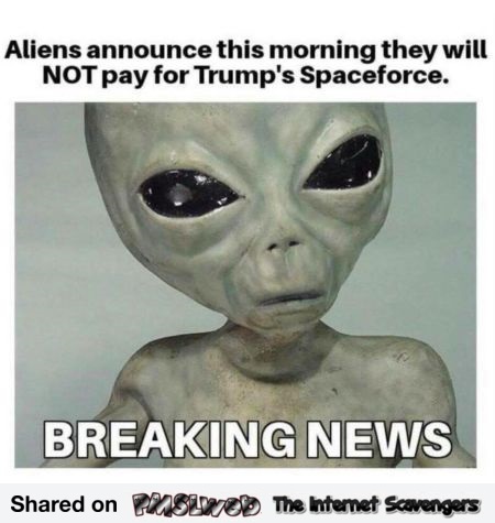 Aliens will not pay for the spaceforce funny meme @PMSLweb.com