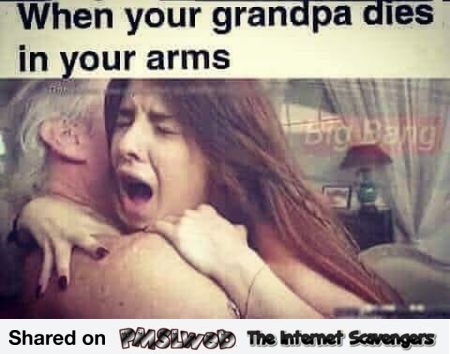 When your grandpa dies in your arms adult meme @PMSLweb.com