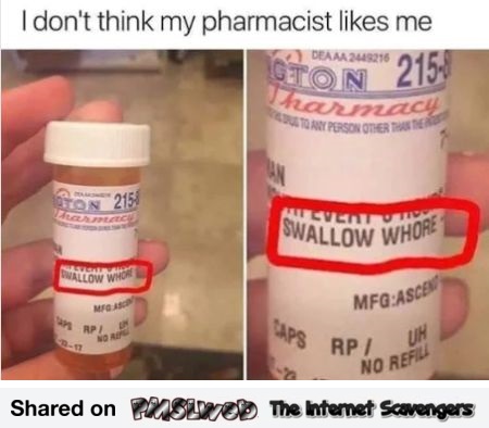 My pharmacist doesn't like me funny meme @PMSLweb.com