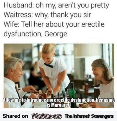 Tell her about your erectile dysfunction funny meme @PMSLweb.com