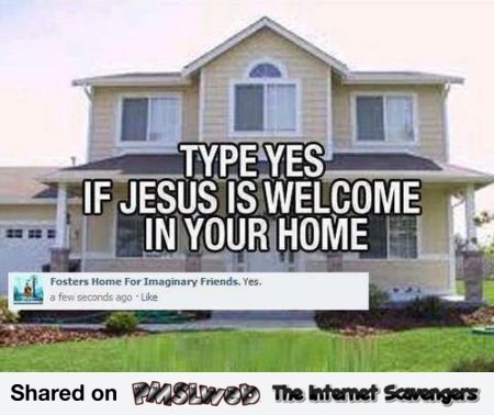 Type yes if Jesus is welcome in our home humor @PMSLweb.com