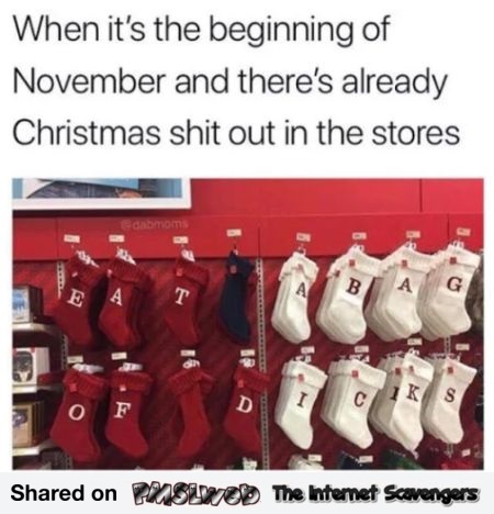 Christmas shit is out in the stores sarcastic meme - LMAO pictures post @PMSLweb.com